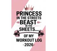 Princess in the Streets Beast in the Gym: Women's Workout Journal 2026 - Fitness Planner & Training Log for Strong Women