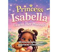 Princess Isabella Learns Her Manners: A Royal Adventure About Kindness and Respect