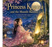 Princess Kaguya and the Moonlit Bamboo: An Original Moonlight Adaptation Inspired by Japanese Folklore (Asian Moonlight Tales)