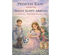 Princess Kate and the Day Agent Slippy Arrives: (He May Be Late . . . But He Always Knows How to Help)