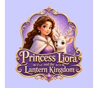 Princess Liora and the Lantern Kingdom: A Beautifully Illustrated Tale of Kindness and Light for Children