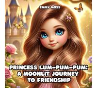 Princess Lum-Pum-Pum: A Moonlit Journey to Friendship: A Bedtime Story About Friendship, Feelings, Confidence, and Magical Moon Adventures for Kids ... Friendship, Emotions, Confidence, Self-Worth