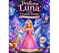 Princess Luna and the Crystal Forest: A Magical Fairytale of Kindness and Courage