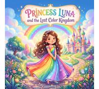 Princess Luna and the Lost Color Kingdom: A Magical Rainbow Princess Story About Kindness and Sharing
