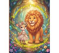 Princess Lyra and the Mighty Lion: A Magical Coloring Book and Story for Kids Ages 4-8 - An Inspiring Tale of Kindness, Friendship, and Courage