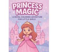 Princess Magic: A Royal Coloring Adventure for Little Girls: 100 Fun and Magical Coloring Pages with Princesses, Castles, Unicorns & More for Kids Ages 3-8 (Magical Girls Coloring Book Series)
