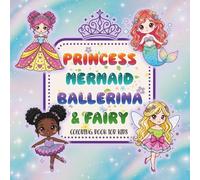 Princess, Mermaid, Ballerina & Fairy Coloring Book for Kids Ages 4-8: Cute Kawaii, Easy-To-Color Designs to Relax, Imagine, and Create Magical Stories.