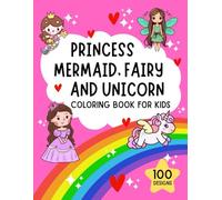 PRINCESS, MERMAID, FAIRY, AND UNICORN: Cute, Fun and Magical Coloring Book For Kids Ages 4-8, 100 Designs