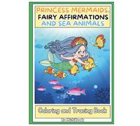 Princess Mermaids, Fairy Affirmations, Sea Animals Coloring, and Tracing Book/Dive into a magical ocean world! For Kids 4-10.: A keepsake coloring ... self-love, positivity, and creativity.