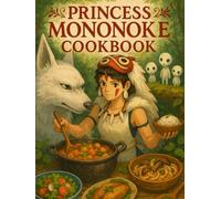 Princess Mononoke: Cookbook: Recipes Inspired by the World of Studio Ghibli