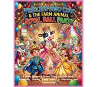 Princess Moo Cow & the Farm Animal Royal Ball Party: A Funny Barnyard Picture Story for Kids About Friendship, Sharing, Fancy Dress-Up, Creativity, ... Cow Farm Animals Picture stories for Kids)