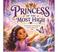 Princess of the Most High: A Christian Coloring Book for Girls Ages 4-8 with Bible Verses, Faith-Filled Princess Adventures, and Fun Activities