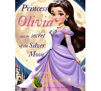 Princess Olivia and the Secret of the Silver Moon: A fairy tale for children 1+