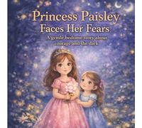 Princess Paisley Faces Her Fears: A Magical Bedtime Picture Book About Courage and Overcoming Fear of the Dark for Kids