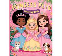 Princess Pets Coloring Book for Kids: Charming princesses and their animal pals - puppies, kittens, bunnies & more (Ages 3-6): Fun and easy colouring, ... - encouraging creativity and imagination