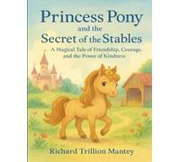 Princess Pony and the Secret of the Stables: A Magical Tale of Friendship, Courage, and the Power of Kindness