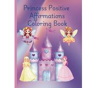 Princess Positive Affirmations Coloring Book: Cute and Fun Princess Positive Affirmations Coloring Book for Young Children Kids Girls Boys Ages 3 to 5, 6 to 9, 10 to 12