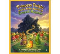 Princess Potato and the Stolen Sparkle of Broccoli Mountain: An Empowering Bedtime Story for Kids Ages 3-7 about Bravery, Friendship, and Kindness (The Princess Potato Adventures)
