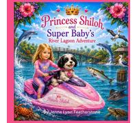 Princess Shiloh and Super Baby’s River Lagoon Adventure: An Educational Adventure Through Rivers, Islands, and Amazing Marine Life (The Adventures of Baby the Super Dog)