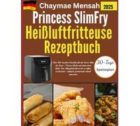 Princess SlimFry Heißluftfritteuse-Rezeptbuch: Über 100 kreative Gerichte für die Tower Slim Air Fryer - Clevere Küche mit deutschem Flair: Von ... - einfach, gesund und schnell zubereitet