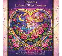 Princess Stained Glass Dreams | For Lovely Girls And Beautiful Women | 50+ Fantastic Designs Filled with Fantasy |: A Beautiful Coloring Book of Royal ... Magic | Give Your Imagination Wings|