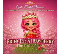 Princess Strawberry: The Fruit of Love: A Christian Princess Picture Book About God’s Love, Kindness, and the Fruit of the Spirit (God’s Fruitful Princesses Book 2)