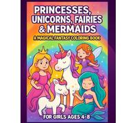 Princess, Unicorn, Fairy, and Mermaid: A Magical Fantasy Coloring Book for Girls Ages 4-8