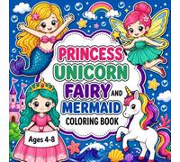 Princess Unicorn Fairy and Mermaid Coloring Book Ages 4-8: Cute and Easy Coloring Pages with Bold, Simple Designs and Magical Adventures for Kids
