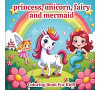 princess, unicorn, fairy, and mermaid coloring book for kids: Magical Fantasy Coloring Pages Featuring Princesses, Unicorns, Fairies, and Mermaids for Kids Ages 4-8
