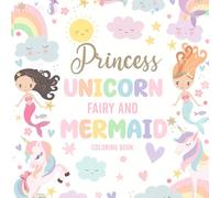 Princess Unicorn Fairy And Mermaid Coloring Book: Magical Fun for Little Artists Ages 3-8