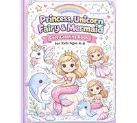 Princess, Unicorn, Fairy, and Mermaid: Cute Coloring Book For Kids Ages 4-8: Easy and Cute Magical Coloring Pages Designed for Kids Ages 4-8