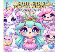 Princess, Unicorn, Fairy, And Mermaid Cute Coloring Book For Kids Ages 4-8: Fairy cute cawaii coloring book Magical love creates beauty coloring pages