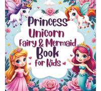 Princess, Unicorn, Fairy & Mermaid Coloring Book for Kids Ages 4-8: Cute and Magical Coloring Pages for Little Girls - Easy, Fun & Whimsical Designs with Princesses, Unicorns, Fairies, and Mermaids