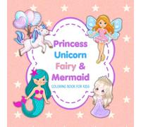 Princess, Unicorn, Fairy & Mermaid: Coloring Book for Kids Ages 4-8 with Fun and Easy Magical Designs for Those Who Love Fantasy and Cute Characters