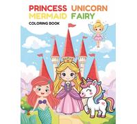 Princess, Unicorn, Mermaid and Fairy Coloring Book: Cute and Easy Coloring Pages for Girls Ages 4-8, Perfect Birthday Gift for Little Artists
