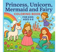Princess, Unicorn, Mermaid and Fairy Coloring Book for Kids Ages 4-8: Charming Coloring Fun for Young Dreamers Who Love Sparkles, Stories and Magic