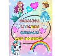 PRINCESS,UNICORN,MERMAID AND RAINBOW COLORING BOOK: CUTE COLORING PAGES FOR KIDS AND ADULTS,STRESS RELIEF