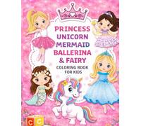 Princess, Unicorn, Mermaid, Ballerina and Fairy Coloring Book for Girls Ages 3-8: Over 50 Fun and Cute Pages