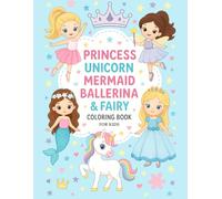 Princess, Unicorn, Mermaid, Ballerina & Fairy Coloring Book for Kids: Fun and Whimsical Coloring Pages Featuring Cute Princesses, Magical Unicorns, ... | For Girls Ages 4-8 (Princess series)