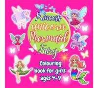 Princess, Unicorn, Mermaid & Fairy Coloring Book for Girls Ages 4-9: Fun and Creative Coloring Book Featuring Princess, Unicorn, Mermaid and Fairy ... with Cute Fantasy Designs for Girls Ages 4-9