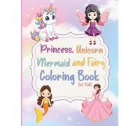 Princess, Unicorn, Mermaid & Fairy Coloring Book for Kids: Cute & Whimsical Fantasy Pages for Girls Ages 4-6, Featuring Magical Characters to Inspire Creativity & Imagination