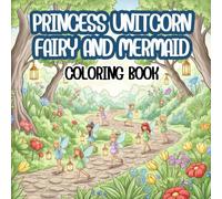 PRINCESS UNITCORN FAIRY AND MERMAID COLORING BOOK: 50 Magical Illustrations of Beautiful Princesses, Enchanting Unicorns, Whimsical Fairies, and ... Dreamy Coloring Adventure for Girls Ages 4-8.