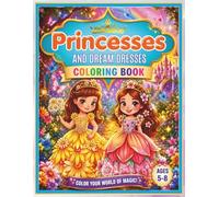 PRINCESSES AND DREAM DRESSES COLORING BOOK AGES 5-8 COLOR YOUR WORLD OF MAGIC!: Floral Gowns and Magical Fairy Tale Princesses, Cute and Easy Coloring Pages for Girls, Fun Activity Gift Book