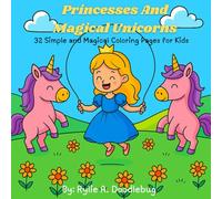 Princesses and Magical Unicorns: 32 Simple and Magical Coloring Pages for Kids