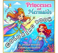 Princesses and Mermaids, Cute and Magical Coloring Book for Girls Ages 6-10: With Unique Talents and Creative Dreams - 51 Charming Designs. (Pretty Powerful Collection)