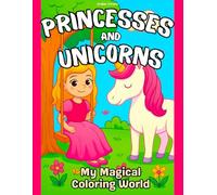 Princesses and Unicorns. My Magical Coloring World: 100 pages to color and spark creativity