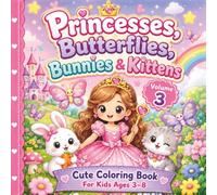 Princesses, Butterflies, Bunnies & Kittens Coloring Book for Kids Ages 3-8: Cute Kawaii Coloring & Activity Book with Magical Fantasy Adventures (Volume 3)