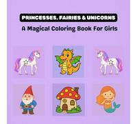 PRINCESSES, FAIRIES & UNICORNS: A Magical Coloring Book For Girls