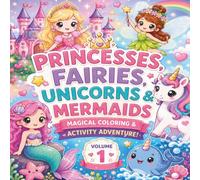 PRINCESSES, FAIRIES, UNICORNS & MERMAIDS - MAGICAL COLORING & ACTIVITY ADVENTURE! Volume : 1