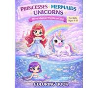 Princesses, mermaids and unicorns: a coloring book for kids with 50+ cute fantasy illustrations (ages 4-8)